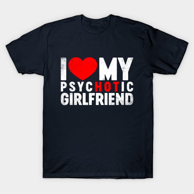 I Love My Psychotic Girlfriend Valentine's Day T-Shirt by tervesea